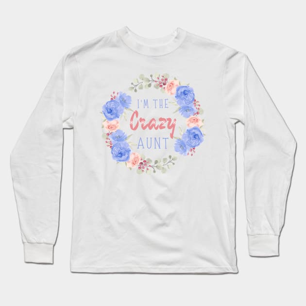 I’m the crazy aunt, Funny auntie saying Long Sleeve T-Shirt by JustBeSatisfied